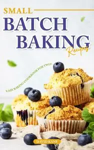 Small Batch Baking Recipes: Easy Baking cookbook for Two!