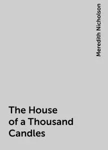 «The House of a Thousand Candles» by Meredith Nicholson