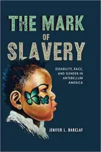 The Mark of Slavery: Disability, Race, and Gender in Antebellum America