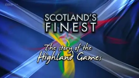 BBC - Scotland's Finest: The Story of the Highland Games (2012)