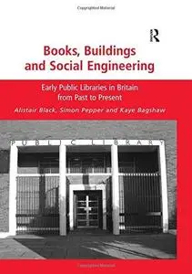 Books, Buildings and Social Engineering: Early Public Libraries in Britain from Past to Present (Repost)