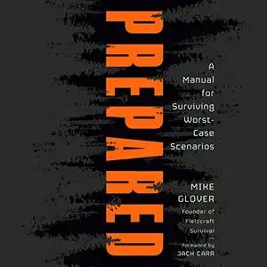 Prepared: A Manual for Surviving Worst-Case Scenarios [Audiobook]