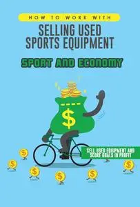 How to Work with Selling Used Sports Equipment: Sport and Economy Sell Used Equipment and Score Goals in Profit