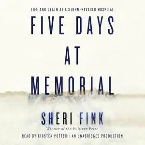 Five Days at Memorial: Life and Death in a Storm-Ravaged Hospital [Audiobook] {Repost}