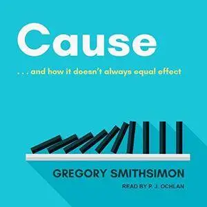 Cause: . . . And How It Doesn't Always Equal Effect [Audiobook]