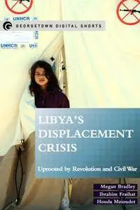 Libya's Displacement Crisis : Uprooted by Revolution and Civil War