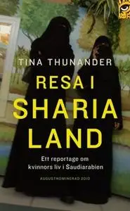 «Resa i Sharialand. Ett reportage om kvinnors liv i Saudiarabien» by Tina Thunander