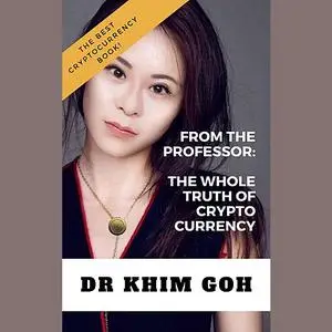 «From the Professor: The Whole Truth of Cryptocurrency» by KHIM GOH