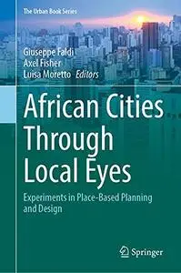 African Cities Through Local Eyes: Experiments in Place-Based Planning and Design