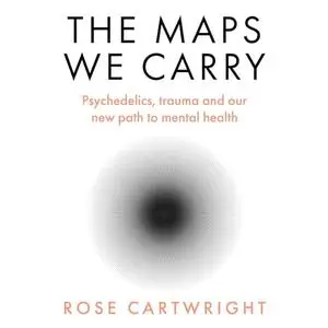 The Maps We Carry: Psychedelics, Trauma and Our New Path to Mental Health [Audiobook]