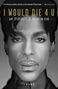 «I Would Die 4 U: Why Prince Became an Icon» by Touré