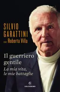Silvio Garattini, Roberta Villa - Il guerriero gentile. La mia vita, le mie battaglie