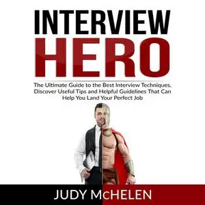 «Interview Hero: The Ultimate Guide to the Best Interview Techniques, Discover Useful Tips and Helpful Guidelines That C