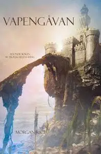 «Vapengåvan (Åttonde Boken Av Trollkarlens Ring)» by Morgan Rice
