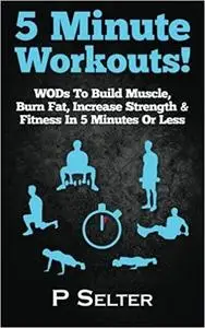 5 Minute Workouts! WODs To Build Muscle, Burn Fat, Increase Strength & Fitness In 5 Minutes Or Less