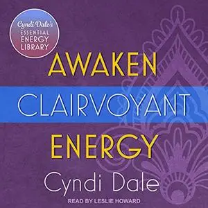 Awaken Clairvoyant Energy: Cyndi Dale’s Essential Energy Library [Audiobook]