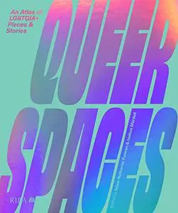 Queer Spaces: An Atlas of LGBTQIA+ Places and Stories