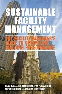 Sustainable Facility Management - The Facility Manager's Guide to Optimizing Building Performance