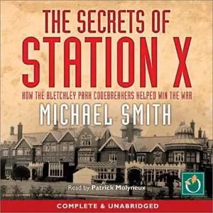 The Secrets of Station X: How the Bletchley Park Codebreakers Helped Win the War [Audiobook]