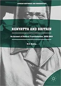 Kenyatta and Britain: An Account of Political Transformation, 1929-1963