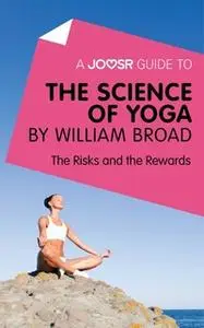 «A Joosr Guide to... The Science of Yoga by William Broad» by Joosr