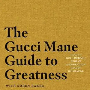 The Gucci Mane Guide to Greatness [Audiobook]