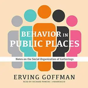 Behavior in Public Places: Notes on the Social Organization of Gatherings [Audiobook]