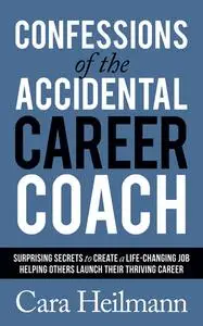 «Confessions of the Accidental Career Coach» by Cara Heilmann