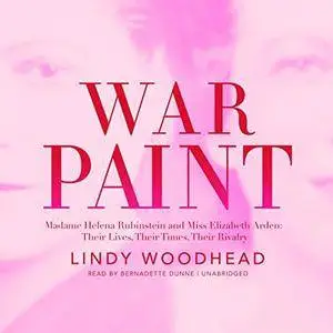 War Paint: Madame Helena Rubinstein and Miss Elizabeth Arden: Their Lives, Their Times, Their Rivalry [Audiobook]