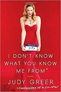 I Don't Know What You Know Me From: Confessions of a Co-Star