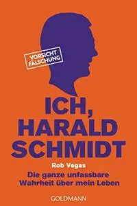 Ich, Harald Schmidt Die ganze unfassbare Wahrheit über mein Leben