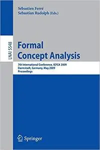 Formal Concept Analysis: 7th International Conference, ICFCA 2009 Darmstadt, Germany, May 21-24, 2009 Proceedings