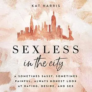 Sexless in the City: A Sometimes Sassy, Sometimes Painful, Always Honest Look at Dating, Desire, and Sex [Audiobook]