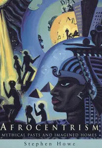 "Afrocentrism: Mythical Pasts and Imagined Homes" by Stephen Howe (Repost) 