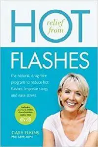 Relief from Hot Flashes: The Natural, Drug-Free Program to Reduce Hot Flashes, Improve Sleep, and Ease Stress