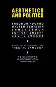 Aesthetics and Politics: Debates Between Bloch, Lukacs, Brecht, Benjamin, Adorno (repost)