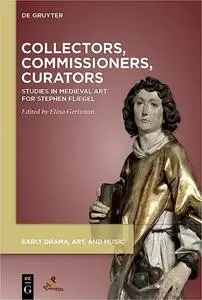 Collectors, Commissioners, Curators: Studies in Medieval Art Inspired by Stephen Fliegel