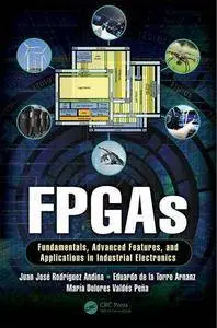 FPGAs: Fundamentals, Advanced Features, and Applications in Industrial Electronics