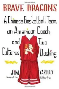 Brave Dragons: A Chinese Basketball Team, an American Coach, and Two Cultures Clashing