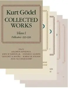 Kurt Gödel: Collected Works, Vols. 1-5