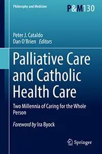 Palliative Care and Catholic Health Care: Two Millennia of Caring for the Whole Person (Philosophy and Medicine)