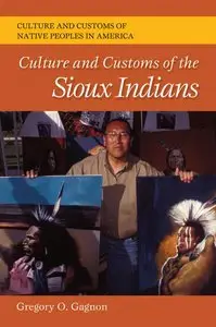 Culture and Customs of the Sioux Indians (Culture and Customs of Native Peoples in America) (repost)