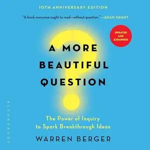 A More Beautiful Question: The Power of Inquiry to Spark Breakthrough Ideas, Updated 2024 Edition [Audiobook]