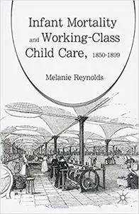 Infant Mortality and Working-Class Child Care, 1850-1899