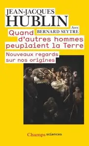 Jean-Jacques Hublin, Bernard Seytre, "Quand d'autres hommes peuplaient la terre: Nouveaux regards sur nos origines"