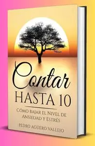 Contar Hasta 10: Cómo Bajar el Nivel de Ansiedad y Estrés (Spanish Edition)