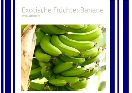 Exotische Früchte: Banane - Svenja Bettmer