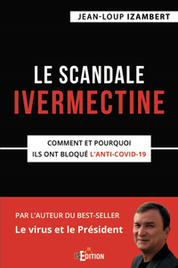 Le scandale Ivermectine: Comment et pourquoi ils ont bloqué l’anti-covid-19 - Jean-Loup Izambert