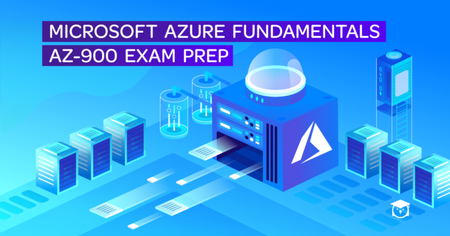 Microsoft Azure Fundamentals - AZ-900 Exam Prep