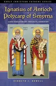 Ignatius of Antioch & Polycarp of Smyrna: A New Translation and Theological Commentary (Early Christian Fathers Series)